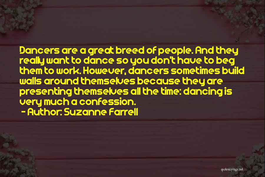 Suzanne Farrell Quotes: Dancers Are A Great Breed Of People. And They Really Want To Dance So You Don't Have To Beg Them