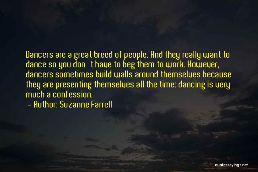 Suzanne Farrell Quotes: Dancers Are A Great Breed Of People. And They Really Want To Dance So You Don't Have To Beg Them