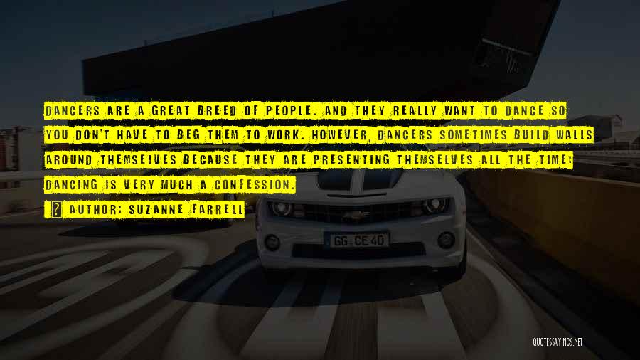 Suzanne Farrell Quotes: Dancers Are A Great Breed Of People. And They Really Want To Dance So You Don't Have To Beg Them