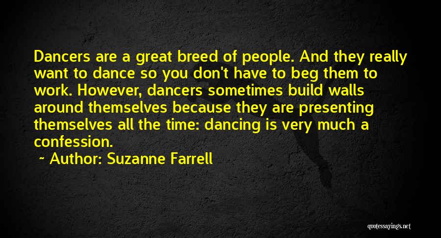 Suzanne Farrell Quotes: Dancers Are A Great Breed Of People. And They Really Want To Dance So You Don't Have To Beg Them