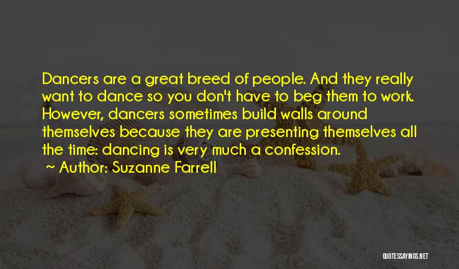 Suzanne Farrell Quotes: Dancers Are A Great Breed Of People. And They Really Want To Dance So You Don't Have To Beg Them