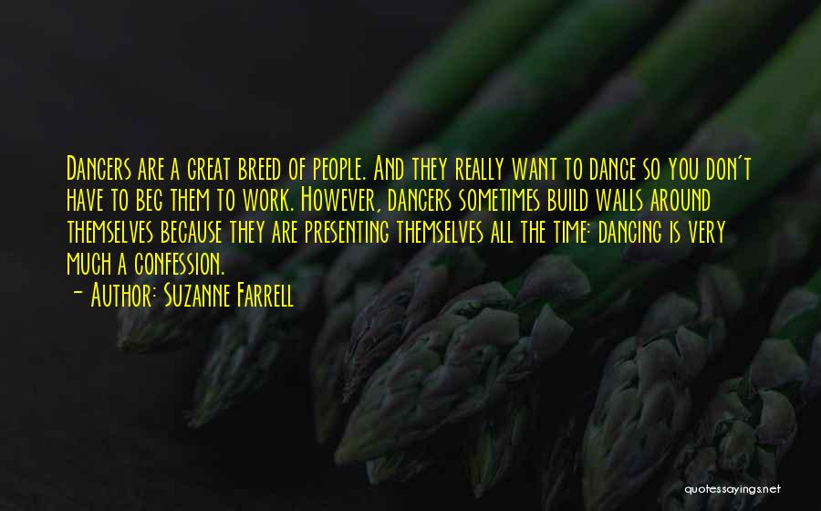 Suzanne Farrell Quotes: Dancers Are A Great Breed Of People. And They Really Want To Dance So You Don't Have To Beg Them