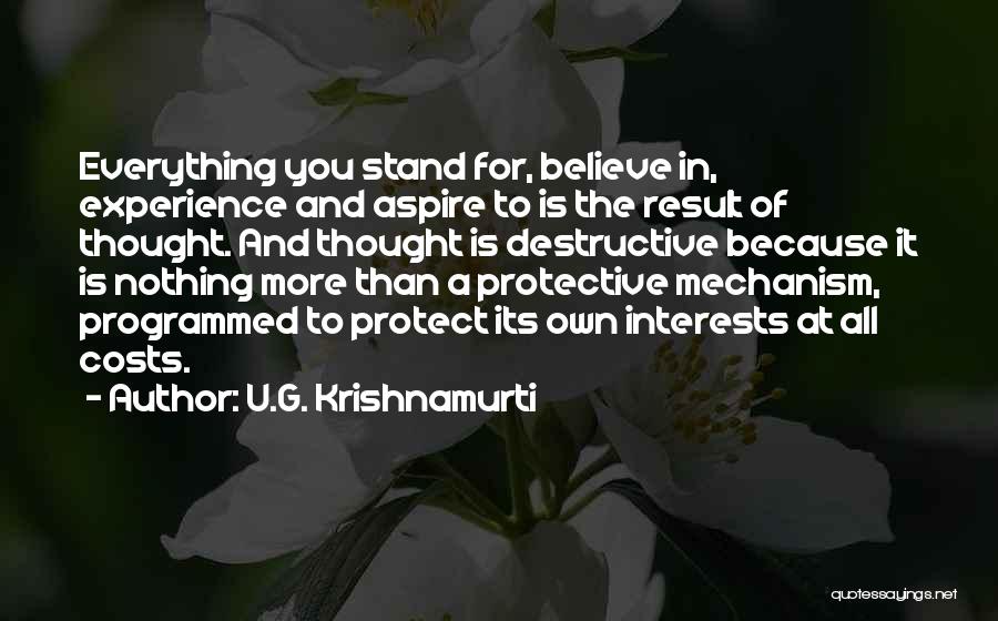 U.G. Krishnamurti Quotes: Everything You Stand For, Believe In, Experience And Aspire To Is The Result Of Thought. And Thought Is Destructive Because