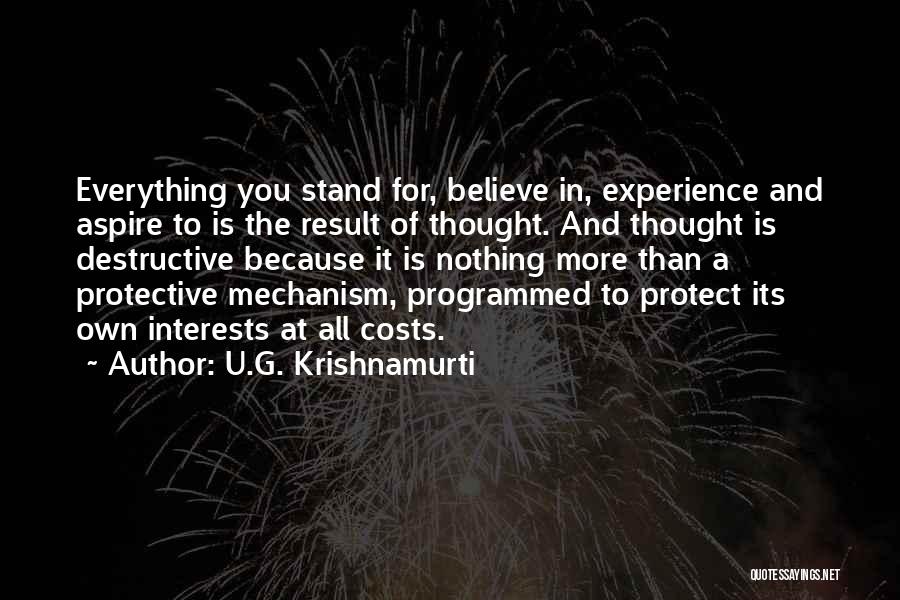 U.G. Krishnamurti Quotes: Everything You Stand For, Believe In, Experience And Aspire To Is The Result Of Thought. And Thought Is Destructive Because