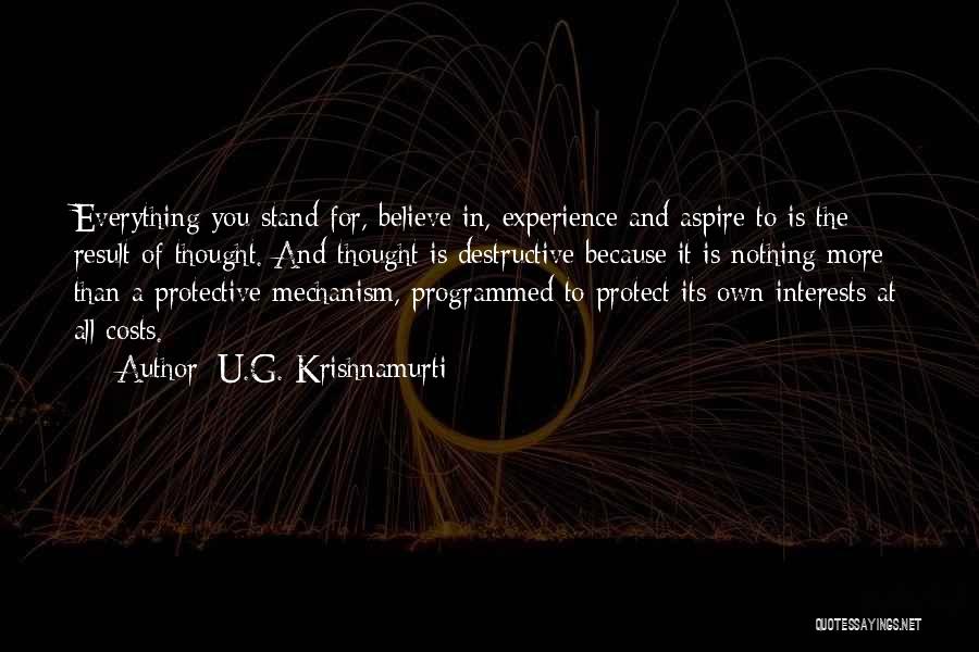 U.G. Krishnamurti Quotes: Everything You Stand For, Believe In, Experience And Aspire To Is The Result Of Thought. And Thought Is Destructive Because