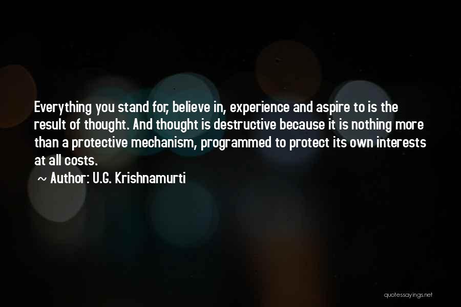 U.G. Krishnamurti Quotes: Everything You Stand For, Believe In, Experience And Aspire To Is The Result Of Thought. And Thought Is Destructive Because