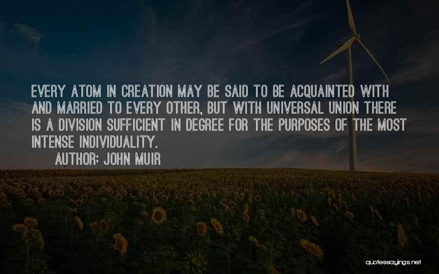 John Muir Quotes: Every Atom In Creation May Be Said To Be Acquainted With And Married To Every Other, But With Universal Union