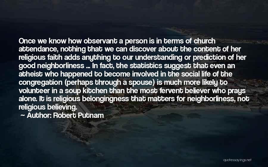 Robert Putnam Quotes: Once We Know How Observant A Person Is In Terms Of Church Attendance, Nothing That We Can Discover About The