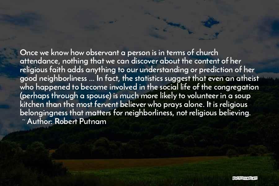 Robert Putnam Quotes: Once We Know How Observant A Person Is In Terms Of Church Attendance, Nothing That We Can Discover About The