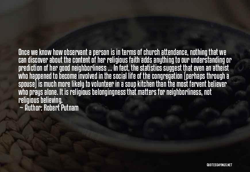 Robert Putnam Quotes: Once We Know How Observant A Person Is In Terms Of Church Attendance, Nothing That We Can Discover About The