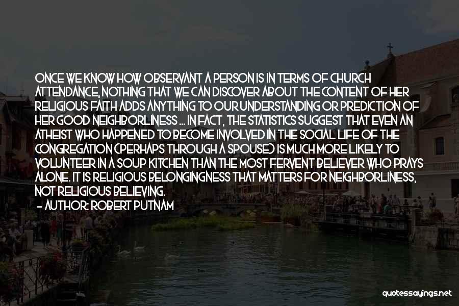 Robert Putnam Quotes: Once We Know How Observant A Person Is In Terms Of Church Attendance, Nothing That We Can Discover About The