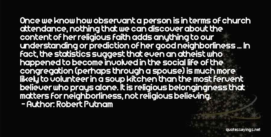 Robert Putnam Quotes: Once We Know How Observant A Person Is In Terms Of Church Attendance, Nothing That We Can Discover About The