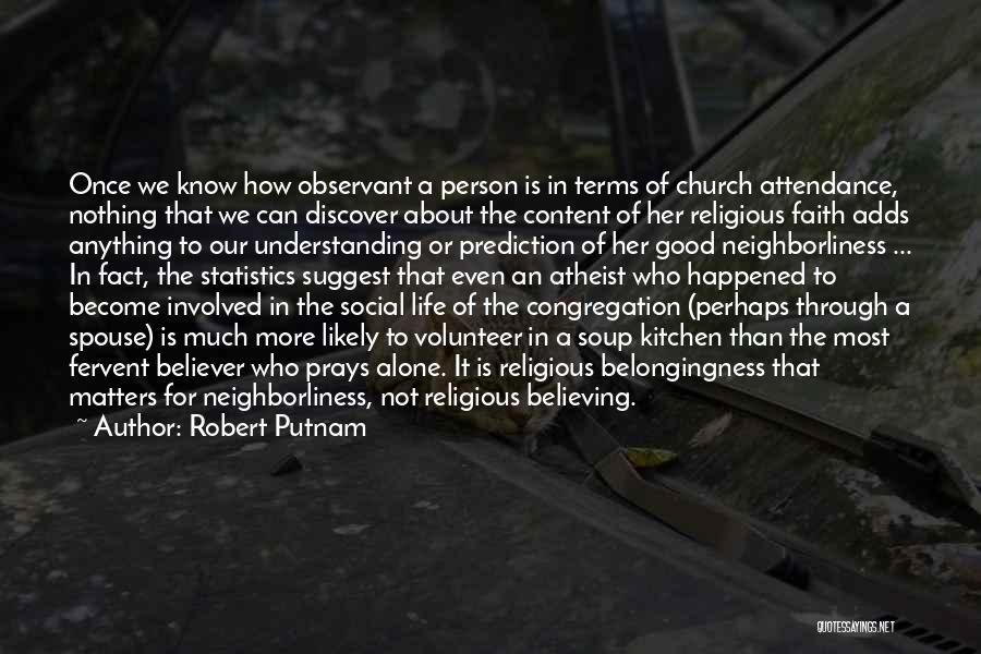 Robert Putnam Quotes: Once We Know How Observant A Person Is In Terms Of Church Attendance, Nothing That We Can Discover About The