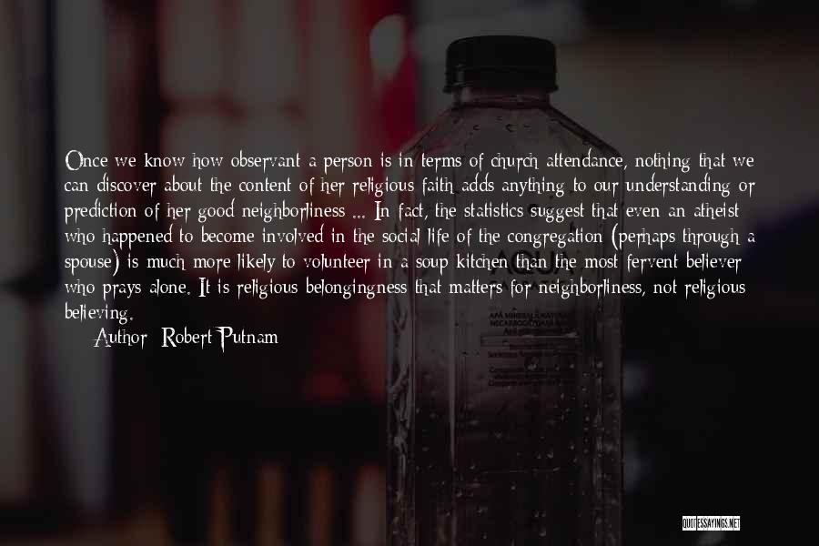 Robert Putnam Quotes: Once We Know How Observant A Person Is In Terms Of Church Attendance, Nothing That We Can Discover About The