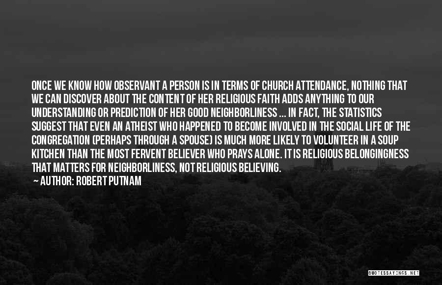 Robert Putnam Quotes: Once We Know How Observant A Person Is In Terms Of Church Attendance, Nothing That We Can Discover About The