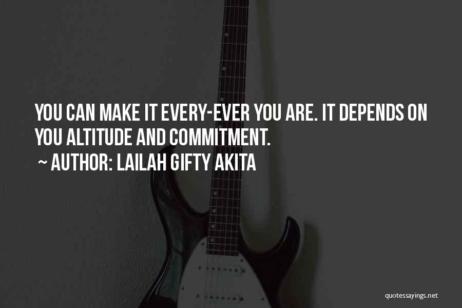 Lailah Gifty Akita Quotes: You Can Make It Every-ever You Are. It Depends On You Altitude And Commitment.