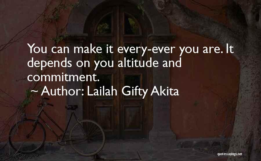 Lailah Gifty Akita Quotes: You Can Make It Every-ever You Are. It Depends On You Altitude And Commitment.