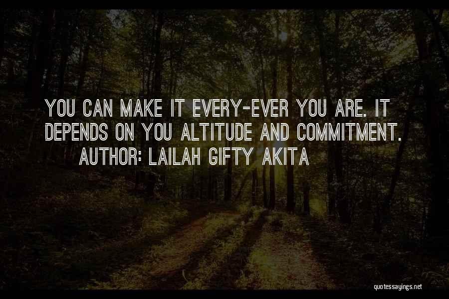 Lailah Gifty Akita Quotes: You Can Make It Every-ever You Are. It Depends On You Altitude And Commitment.