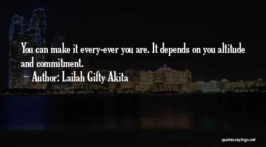 Lailah Gifty Akita Quotes: You Can Make It Every-ever You Are. It Depends On You Altitude And Commitment.