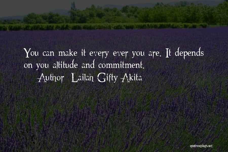 Lailah Gifty Akita Quotes: You Can Make It Every-ever You Are. It Depends On You Altitude And Commitment.