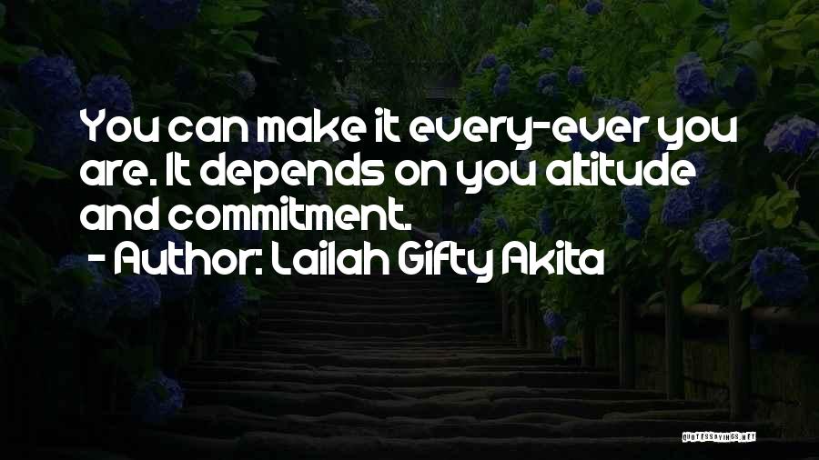 Lailah Gifty Akita Quotes: You Can Make It Every-ever You Are. It Depends On You Altitude And Commitment.