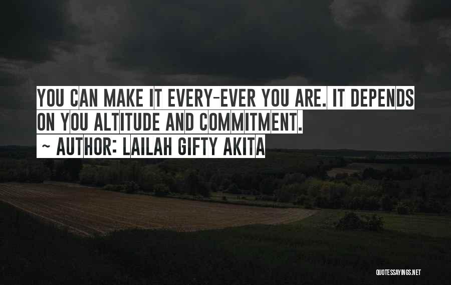 Lailah Gifty Akita Quotes: You Can Make It Every-ever You Are. It Depends On You Altitude And Commitment.