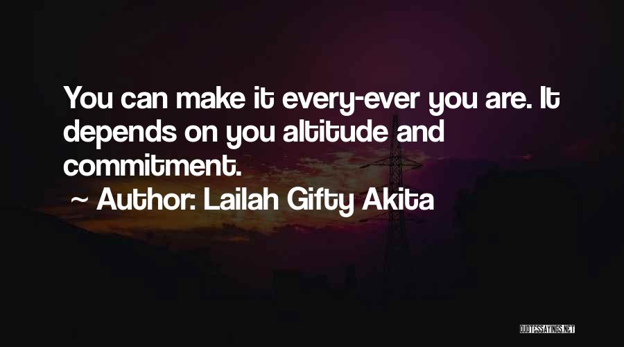 Lailah Gifty Akita Quotes: You Can Make It Every-ever You Are. It Depends On You Altitude And Commitment.