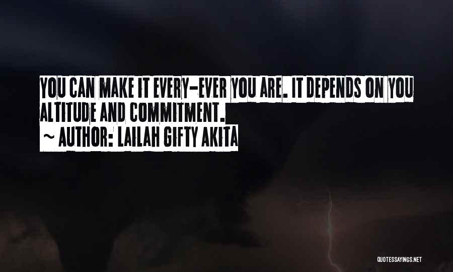 Lailah Gifty Akita Quotes: You Can Make It Every-ever You Are. It Depends On You Altitude And Commitment.
