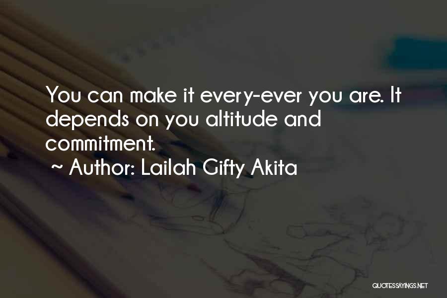 Lailah Gifty Akita Quotes: You Can Make It Every-ever You Are. It Depends On You Altitude And Commitment.