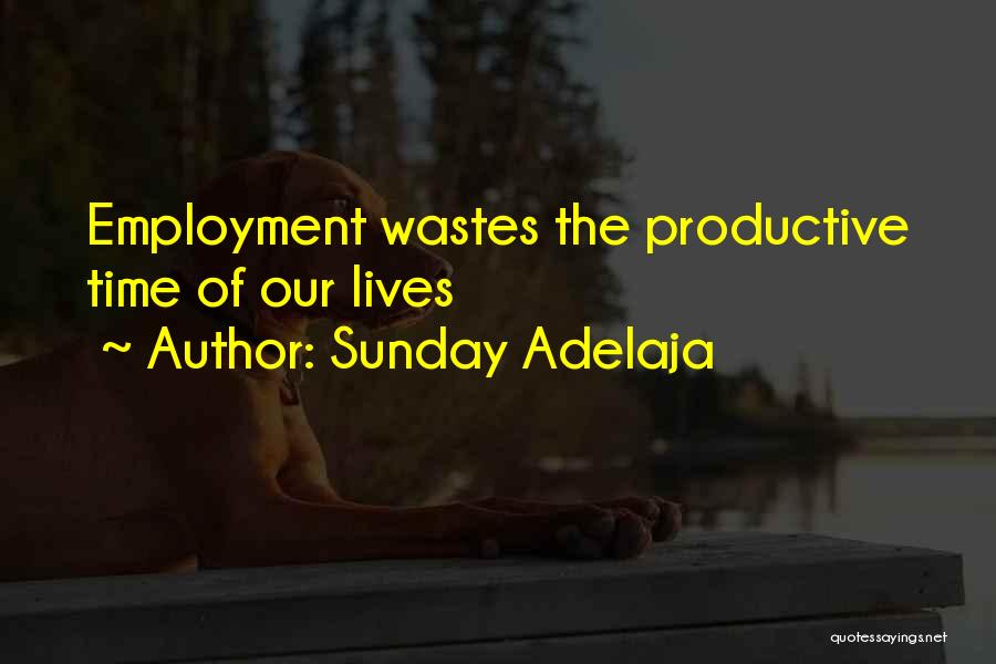 Sunday Adelaja Quotes: Employment Wastes The Productive Time Of Our Lives