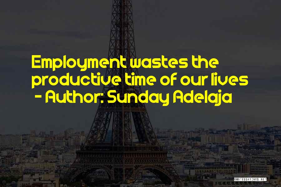 Sunday Adelaja Quotes: Employment Wastes The Productive Time Of Our Lives