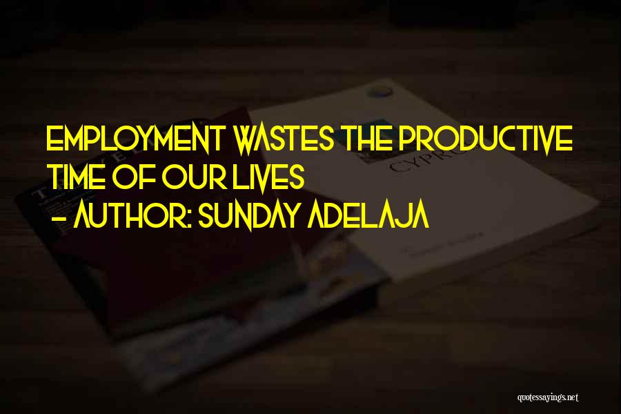 Sunday Adelaja Quotes: Employment Wastes The Productive Time Of Our Lives