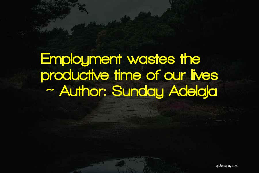 Sunday Adelaja Quotes: Employment Wastes The Productive Time Of Our Lives