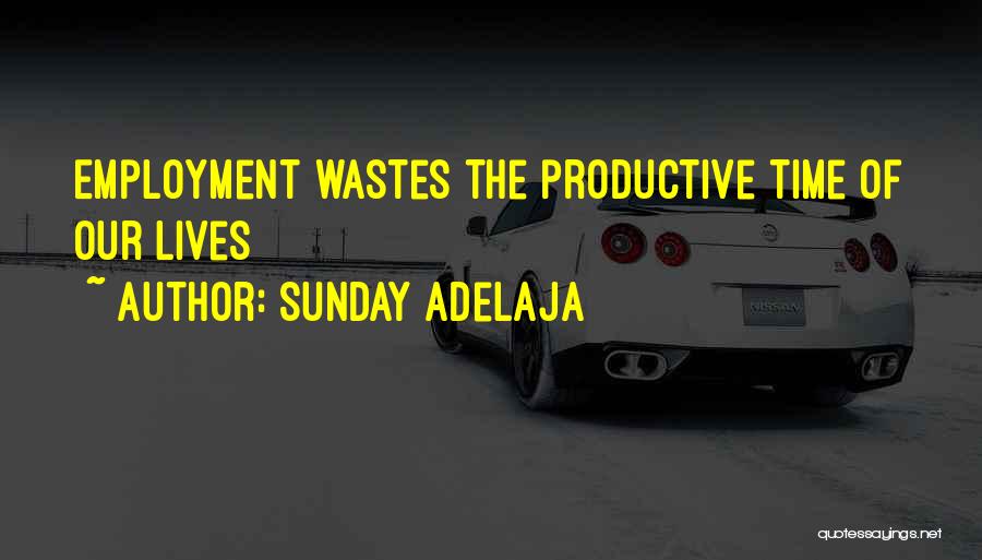Sunday Adelaja Quotes: Employment Wastes The Productive Time Of Our Lives