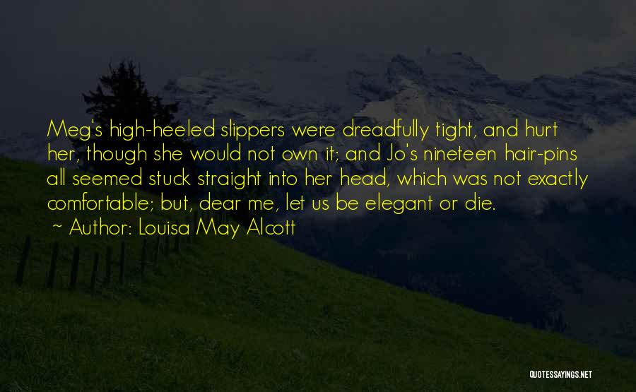 Louisa May Alcott Quotes: Meg's High-heeled Slippers Were Dreadfully Tight, And Hurt Her, Though She Would Not Own It; And Jo's Nineteen Hair-pins All