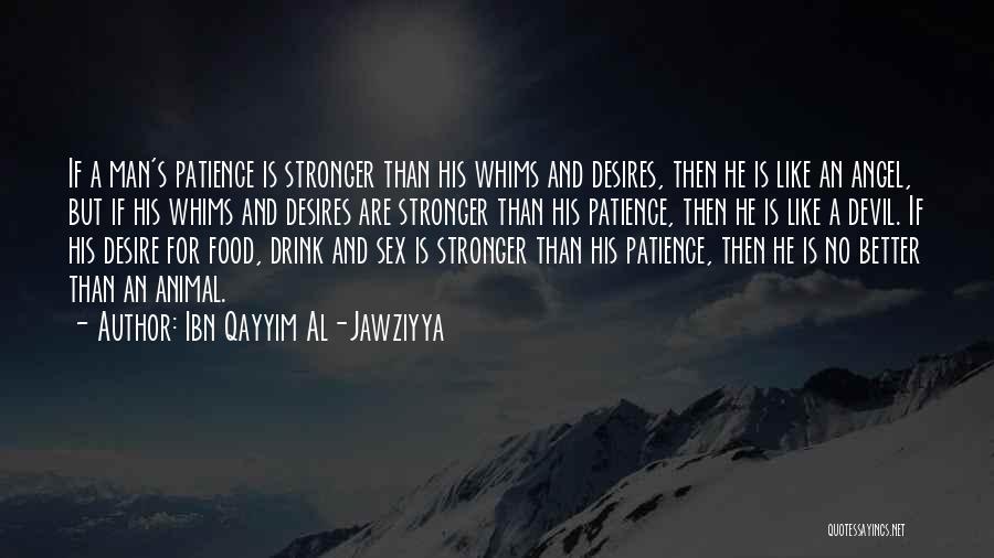 Ibn Qayyim Al-Jawziyya Quotes: If A Man's Patience Is Stronger Than His Whims And Desires, Then He Is Like An Angel, But If His