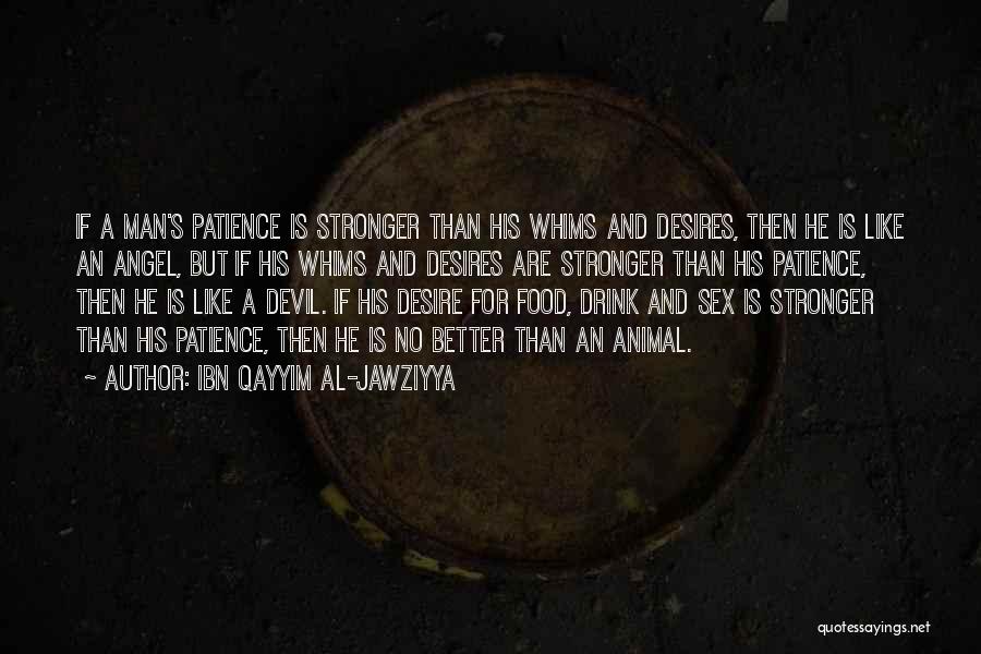 Ibn Qayyim Al-Jawziyya Quotes: If A Man's Patience Is Stronger Than His Whims And Desires, Then He Is Like An Angel, But If His