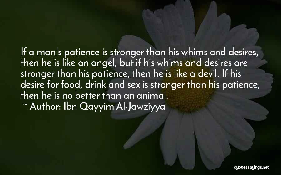 Ibn Qayyim Al-Jawziyya Quotes: If A Man's Patience Is Stronger Than His Whims And Desires, Then He Is Like An Angel, But If His