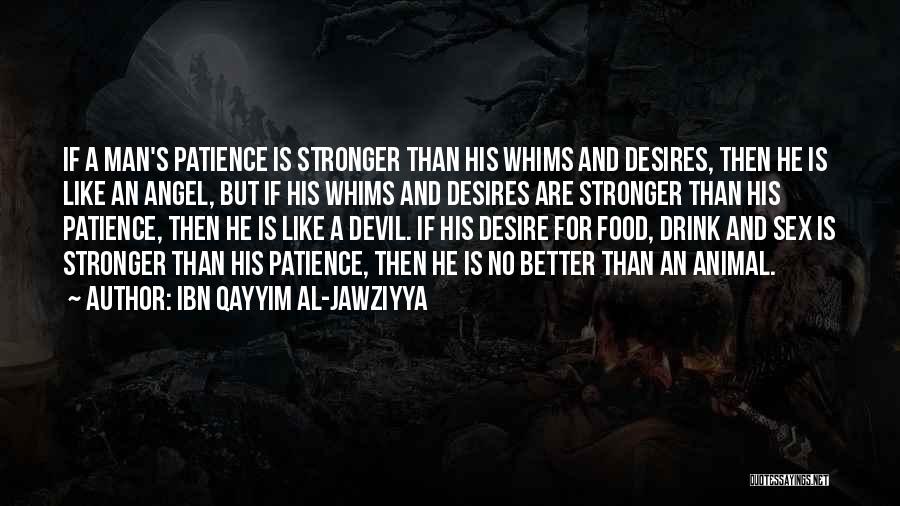 Ibn Qayyim Al-Jawziyya Quotes: If A Man's Patience Is Stronger Than His Whims And Desires, Then He Is Like An Angel, But If His
