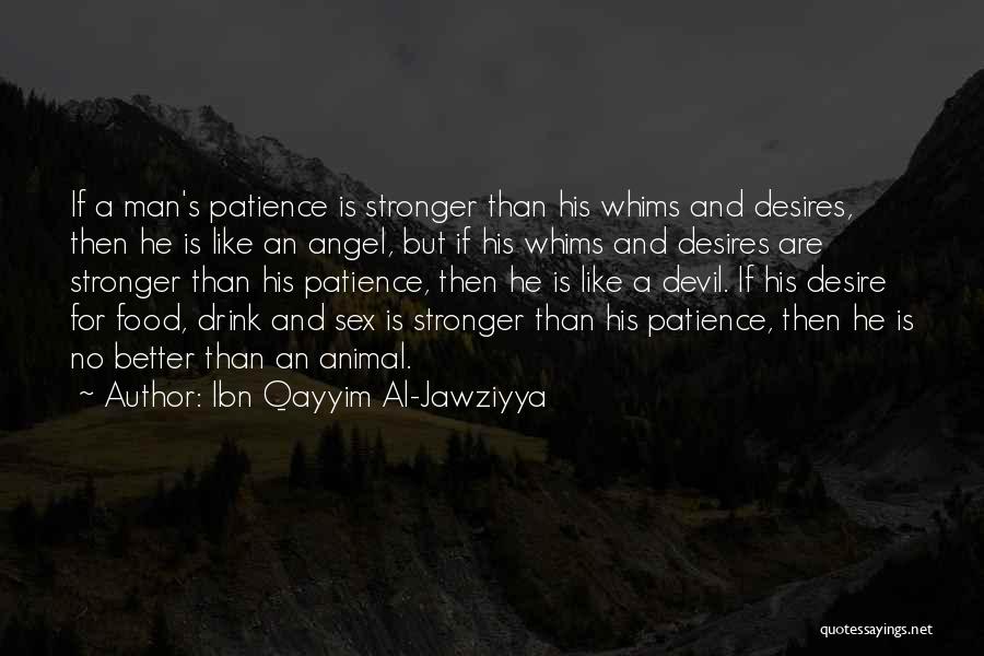 Ibn Qayyim Al-Jawziyya Quotes: If A Man's Patience Is Stronger Than His Whims And Desires, Then He Is Like An Angel, But If His