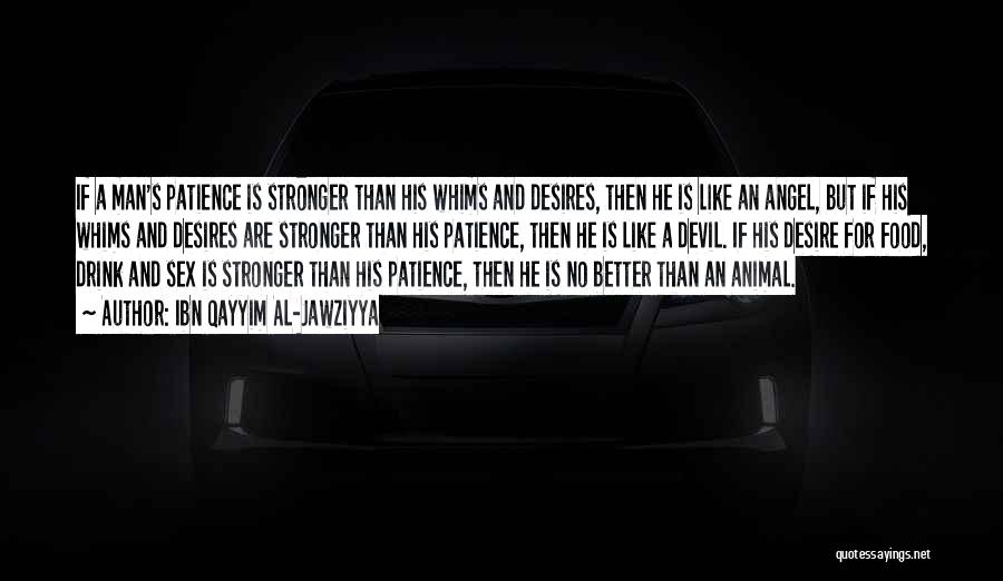 Ibn Qayyim Al-Jawziyya Quotes: If A Man's Patience Is Stronger Than His Whims And Desires, Then He Is Like An Angel, But If His