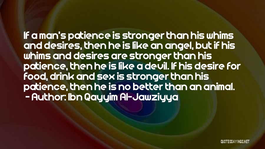 Ibn Qayyim Al-Jawziyya Quotes: If A Man's Patience Is Stronger Than His Whims And Desires, Then He Is Like An Angel, But If His