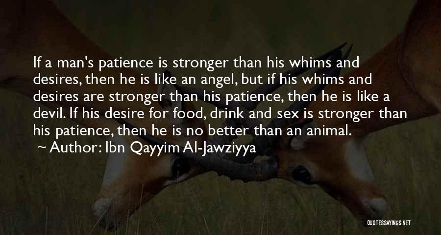 Ibn Qayyim Al-Jawziyya Quotes: If A Man's Patience Is Stronger Than His Whims And Desires, Then He Is Like An Angel, But If His