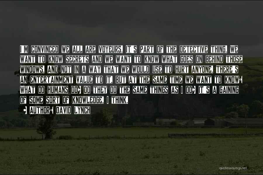 David Lynch Quotes: I'm Convinced We All Are Voyeurs. It's Part Of The Detective Thing. We Want To Know Secrets And We Want