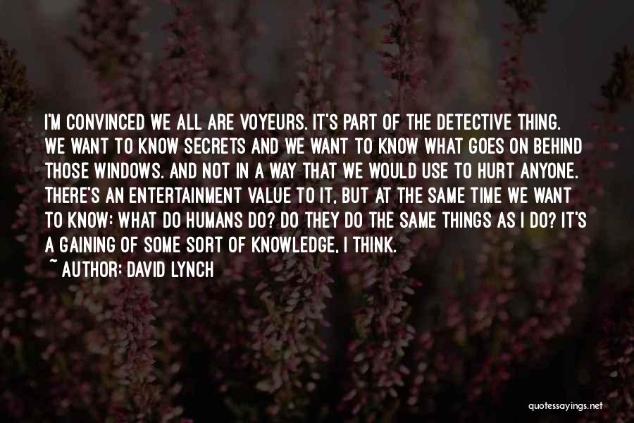 David Lynch Quotes: I'm Convinced We All Are Voyeurs. It's Part Of The Detective Thing. We Want To Know Secrets And We Want