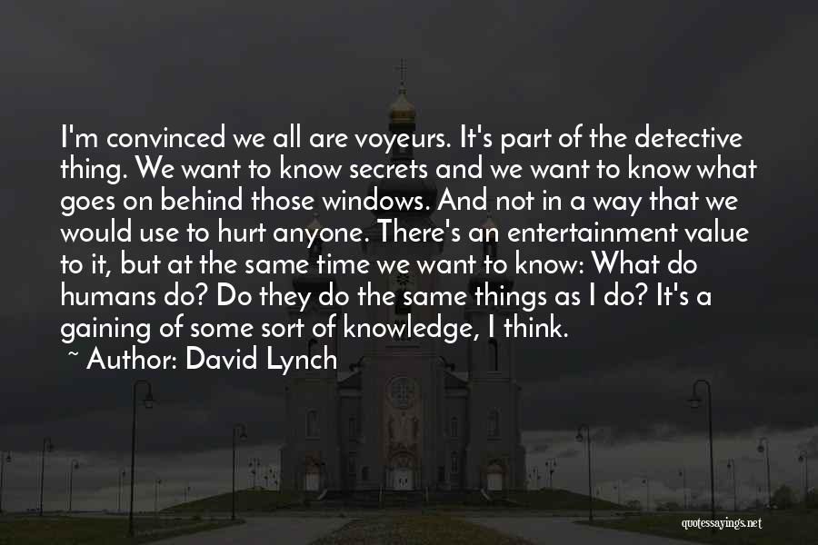 David Lynch Quotes: I'm Convinced We All Are Voyeurs. It's Part Of The Detective Thing. We Want To Know Secrets And We Want