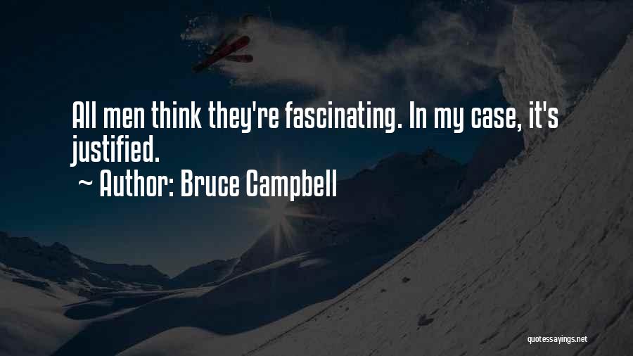 Bruce Campbell Quotes: All Men Think They're Fascinating. In My Case, It's Justified.