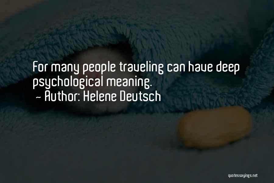 Helene Deutsch Quotes: For Many People Traveling Can Have Deep Psychological Meaning.