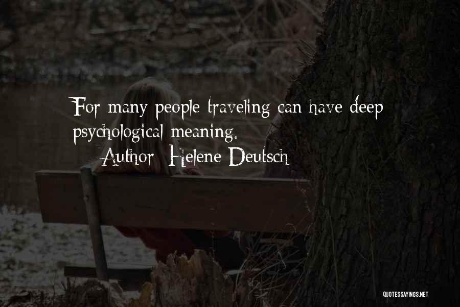 Helene Deutsch Quotes: For Many People Traveling Can Have Deep Psychological Meaning.