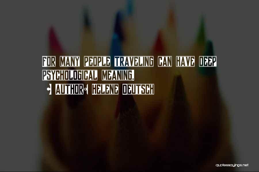 Helene Deutsch Quotes: For Many People Traveling Can Have Deep Psychological Meaning.